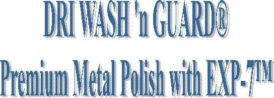 DRI WASH 'n GUARD 
Premium Metal Polish with EXP-7 
