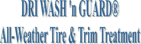 DRI WASH 'n GUARD 
All-Weather Tire & Trim Treatment 