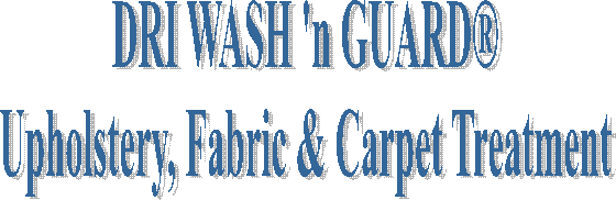 DRI WASH 'n GUARD 
Upholstery, Fabric & Carpet Treatment 